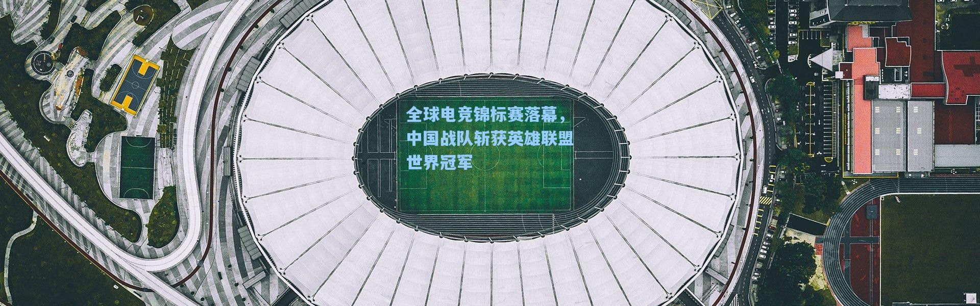 【彩客网官网首页】全球电竞锦标赛落幕，中国战队斩获英雄联盟世界冠军