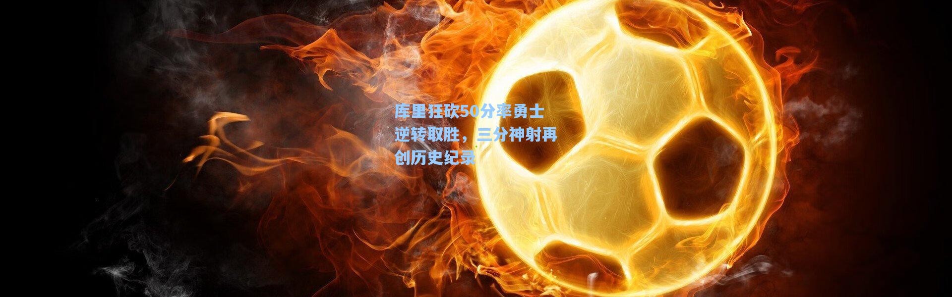 彩客网官网电脑版|库里狂砍50分率勇士逆转取胜，三分神射再创历史纪录