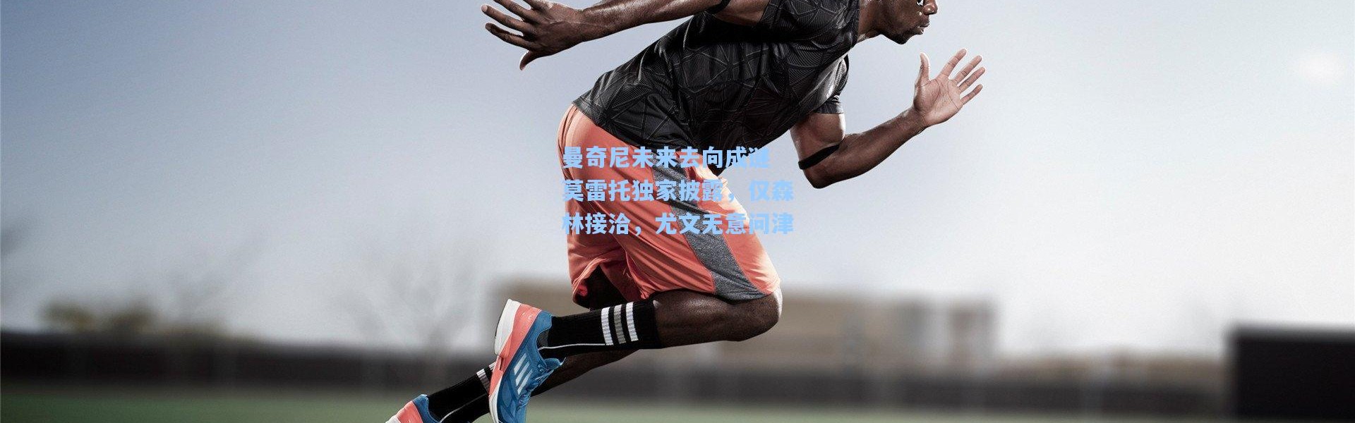 【彩客网官网首页】曼奇尼未来去向成谜 莫雷托独家披露，仅森林接洽，尤文无意问津