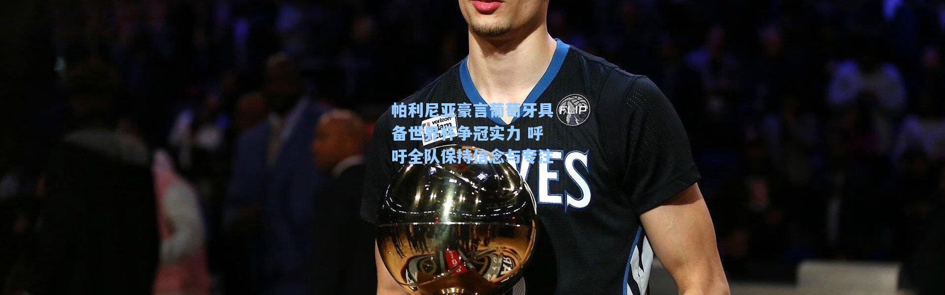 彩客网官网|帕利尼亚豪言葡萄牙具备世界杯争冠实力 呼吁全队保持信念与专注