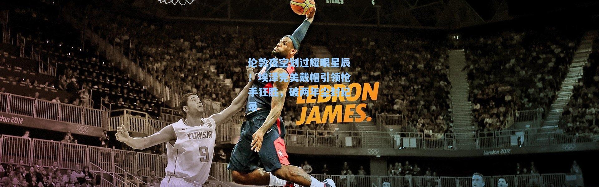 彩客网官网投注-伦敦夜空划过耀眼星辰！埃泽完美戴帽引领枪手狂胜，破两年尘封纪录