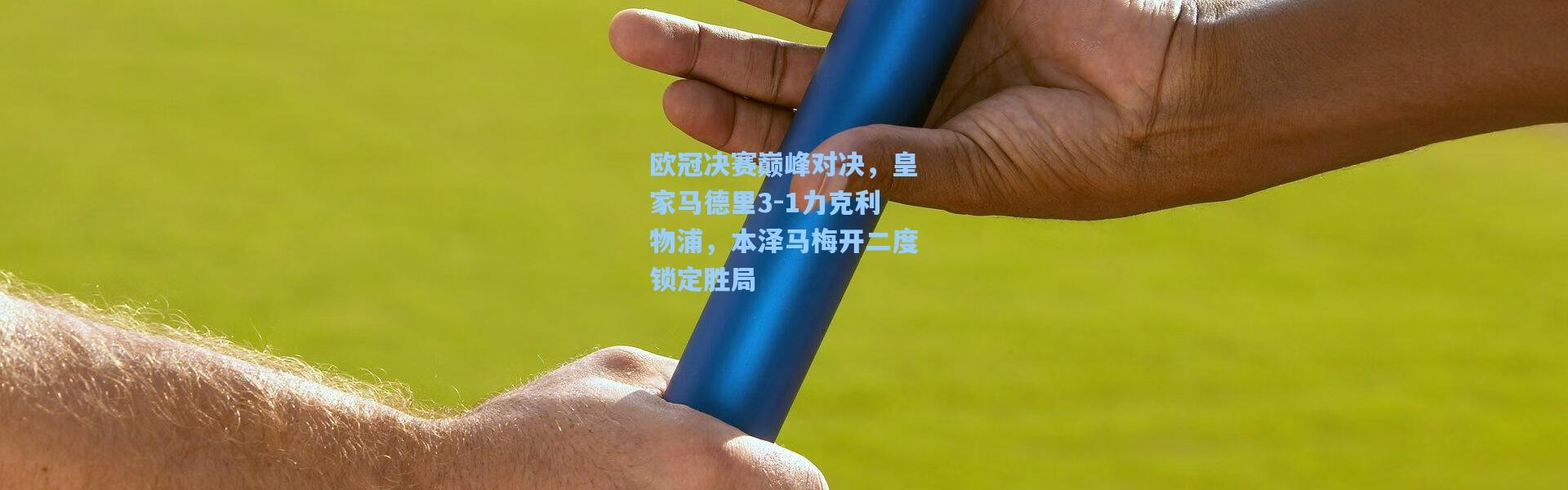 【彩客网官网投注】欧冠决赛巅峰对决，皇家马德里3-1力克利物浦，本泽马梅开二度锁定胜局