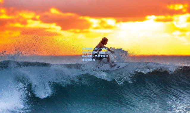 彩客网官网首页_队报聚焦，特尔与奥多贝尔在法国U21确立核心地位，热刺生涯迎来关键助力