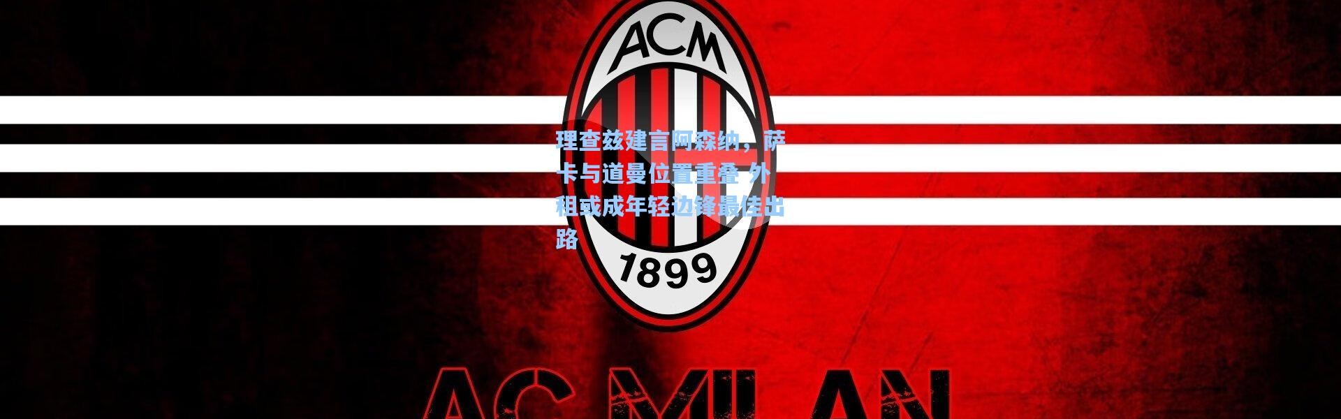 彩客网官网首页：理查兹建言阿森纳，萨卡与道曼位置重叠 外租或成年轻边锋最佳出路