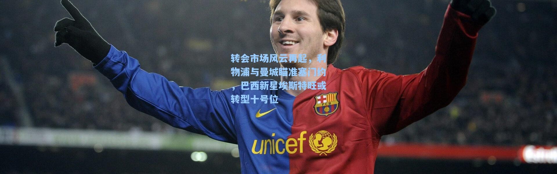 彩客网官网登录：转会市场风云再起，利物浦与曼城瞄准塞门约，巴西新星埃斯特旺或转型十号位