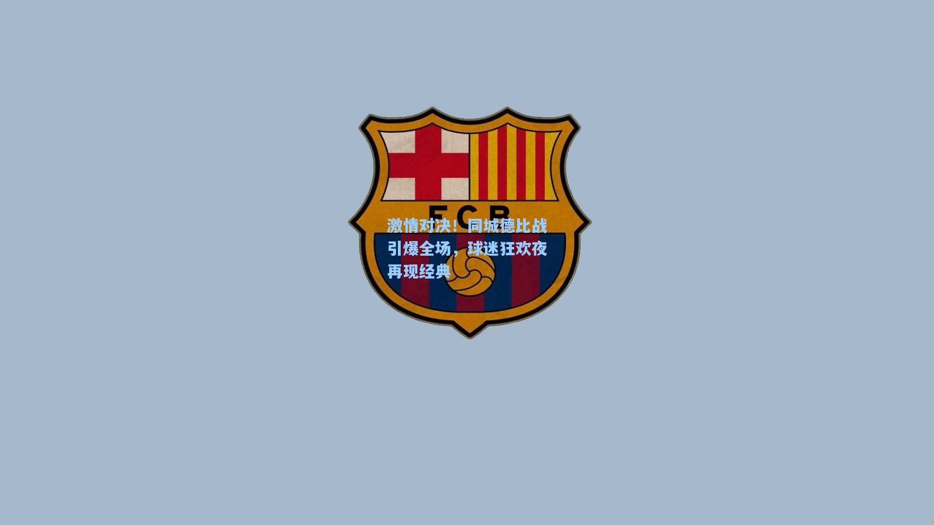 激情对决！同城德比战引爆全场，球迷狂欢夜再现经典