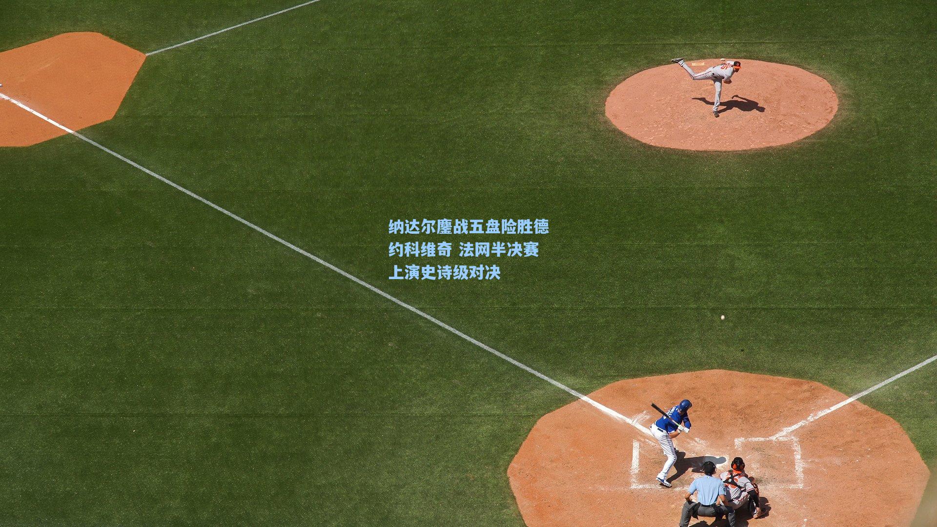 纳达尔鏖战五盘险胜德约科维奇 法网半决赛上演史诗级对决