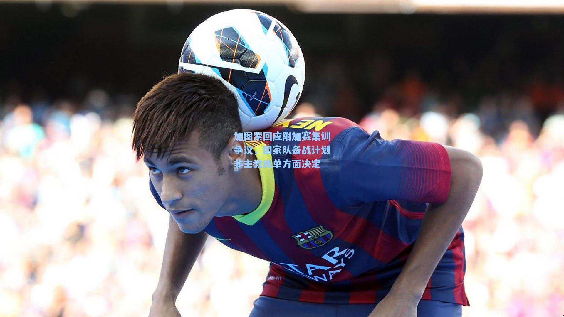 加图索回应附加赛集训争议，国家队备战计划非主教练单方面决定