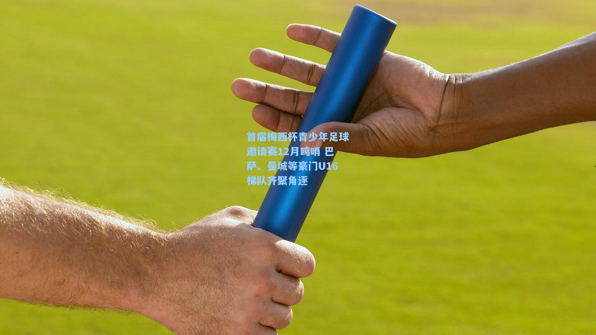 首届梅西杯青少年足球邀请赛12月鸣哨 巴萨、曼城等豪门U16梯队齐聚角逐