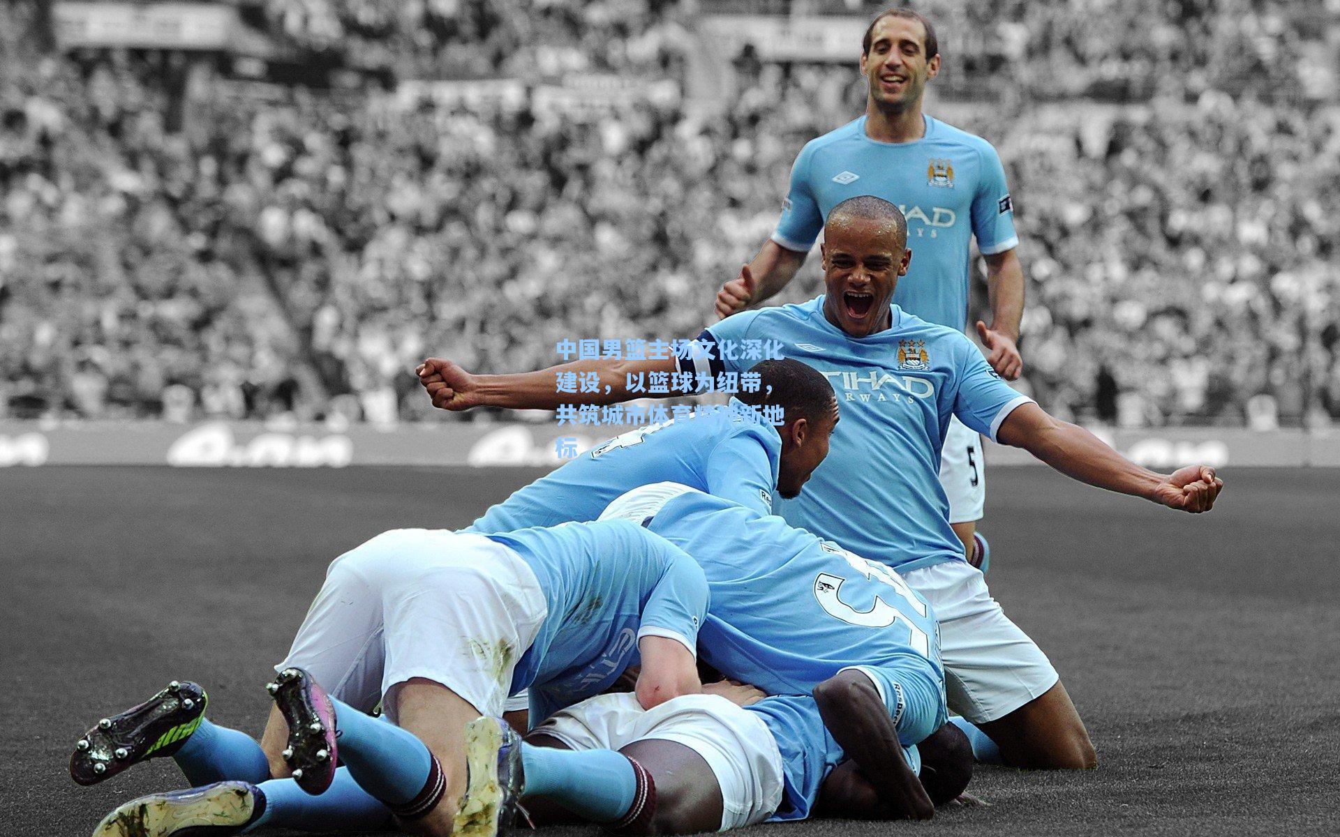 中国男篮主场文化深化建设,以篮球为纽带,共筑城市体育精神新地标