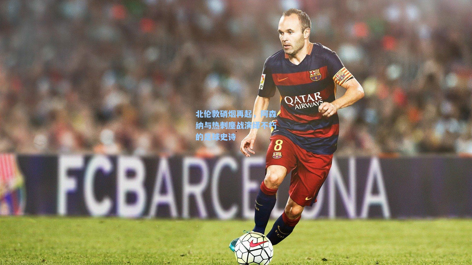 北伦敦硝烟再起，阿森纳与热刺鏖战演绎不朽的足球史诗